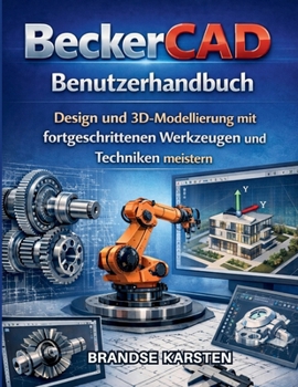BeckerCAD BenutzerhandBuch: Design und 3D-Modellierung mit fortgeschrittenen Werkzeugen und Techniken meistern (German Edition)