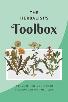 Paperback The Herbalist's Toolbox: A Comprehensive Guide to Practical Herbal Medicine Book