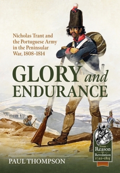 Glory and Endurance: Nicholas Trant and the Portuguese Army in the Peninsular War, 1808–1814 (From Reason to Revolution 1721-1815) - Book  of the From Reason to Revolution:  Warfare 1721-1815