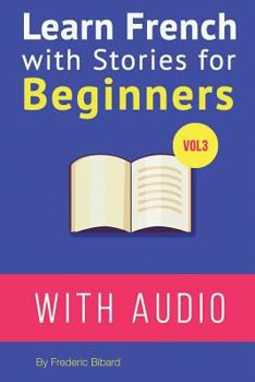 Paperback Learn French with Stories For Beginners Vol 3: 15 French Stories for Beginners with English Glossaries throughout the text [French] Book