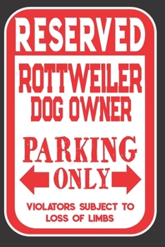 Paperback Reserved Rottweiler Dog Owner Parking Only. Violators Subject To Loss Of Limbs: Blank Lined Notebook To Write In - Appreciation Gift For Rottweiler Do Book