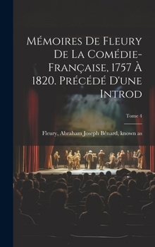 Hardcover Mémoires de Fleury de la Comédie-française, 1757 à 1820. Précédé d'une introd; Tome 4 [French] Book