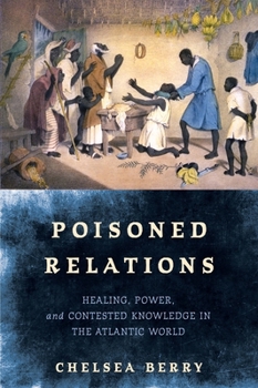 Hardcover Poisoned Relations: Healing, Power, and Contested Knowledge in the Atlantic World Book