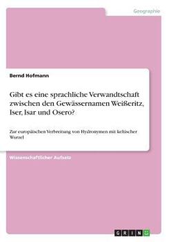 Paperback Gibt es eine sprachliche Verwandtschaft zwischen den Gewässernamen Weißeritz, Iser, Isar und Osero?: Zur europäischen Verbreitung von Hydronymen mit k [German] Book