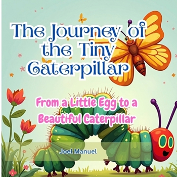 Paperback The Journey of the Tiny Caterpillar: From a Little Egg to a Beautiful Butterfly Book