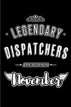 Legendary Dispatchers are born in November: Blank Lined Journal Notebooks Diary as Appreciation, Birthday, Welcome, Farewell, Thank You, Christmas, ... & friends. Alternative to B-day present Card