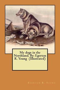 Paperback My dogs in the Northland. By: Egerton R. Young (Illustrated) Book