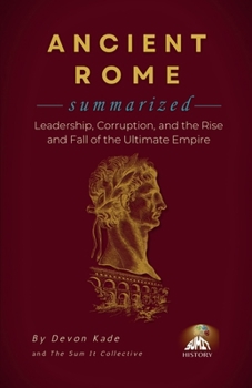 Paperback ANCIENT ROME Summarized: Leadership, Corruption, and the Rise and Fall of the Ultimate Empire Book