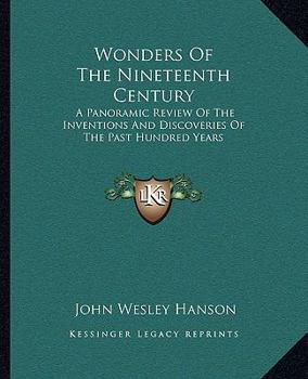 Paperback Wonders of the Nineteenth Century: A Panoramic Review of the Inventions and Discoveries of the Past Hundred Years Book