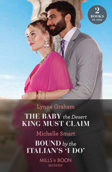 The Baby The Desert King Must Claim / Bound By The Italian's 'I Do': The Baby the Desert King Must Claim / Bound by the Italian's 'I Do' (A Billion-Do