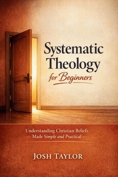 Paperback Systematic Theology for Beginners: Understanding Christian Beliefs Made Simple and Practical Book