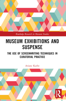 Paperback Museum Exhibitions and Suspense: The Use of Screenwriting Techniques in Curatorial Practice Book