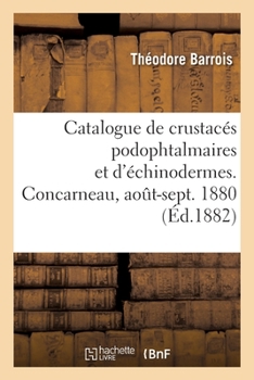 Paperback Catalogue de crustacés podophtalmaires et d'échinodermes recueillis à Concarneau, août-sept. 1880 [French] Book