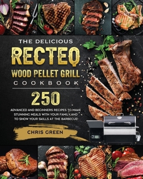 Paperback The Delicious RECTEQ Wood Pellet Grill Cookbook: 250 Advanced and Beginners Recipes to Make Stunning Meals with Your Family and to Show Your Skills at Book