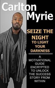 Paperback Seize the Night to Light Your Darkness: A Motivational Guide Encrypted to Unlock the Success Story from Within Book
