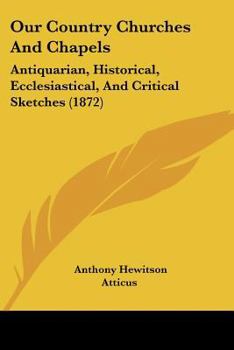 Paperback Our Country Churches And Chapels: Antiquarian, Historical, Ecclesiastical, And Critical Sketches (1872) Book