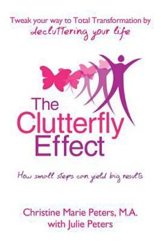 Paperback The Clutterfly Effect - Tweak Your Way to Total Transformation by decluttering your life: How small steps can yield big results. Book