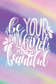 Be Your Own Kind of Beautiful: 110 Blank Lined Journal College Ruled
