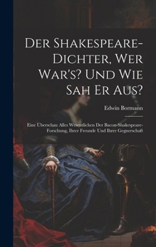 Hardcover Der Shakespeare-Dichter, Wer War's? Und Wie Sah Er Aus?: Eine Überschau Alles Wesentlichen Der Bacon-Shakespeare-Forschung, Ihrer Freunde Und Ihrer Ge Book