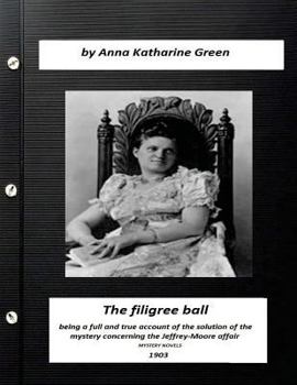 The Filigree Ball: Being a Full and True Account of the Solution of the Mystery Concerning the Jeffrey-Moore Affair