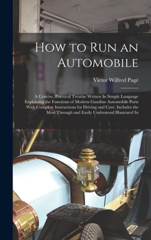 Hardcover How to Run an Automobile: A Concise, Practical Treatise Written In Simple Language Explaining the Functions of Modern Gasoline Automobile Parts Book