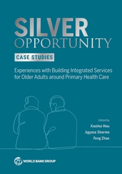 Silver Opportunity Case Studies: Experiences with Building Integrated Services for Older Adults Around Primary Health Care
