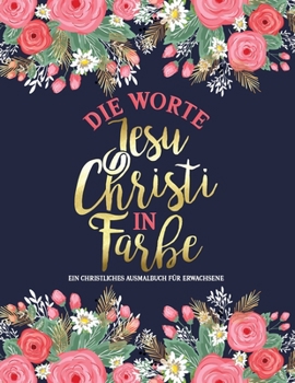 Paperback Die Worte Jesu Christi in Farbe: Ein christliches Ausmalbuch f?r Erwachsene: Ein einzigartiges religi?ses Buch mit 45 Bibelversen zum Ausmalen [German] Book