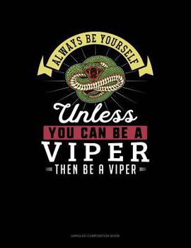 Paperback Always Be Yourself Unless You Can Be a Viper Then Be a Viper: Unruled Composition Book