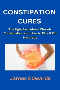 Paperback Constipation Cures: The Ugly Fact About Chronic Constipation and How to Kick It Off Naturally Book