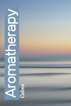 Aromatherapy Calms: Blank Notebook Journal and Organizer To Keep Records Recipes and Notes In One Location 6 x 9 Inches 152 Pages Lightweight