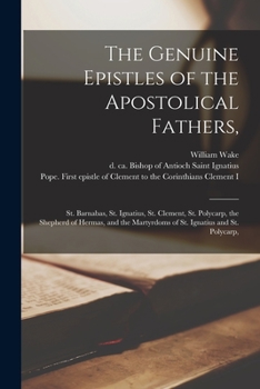 Paperback The Genuine Epistles of the Apostolical Fathers,: St. Barnabas, St. Ignatius, St. Clement, St. Polycarp, the Shepherd of Hermas, and the Martyrdoms of Book