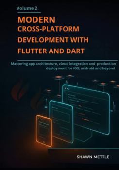 Paperback Modern Cross-Platform Development With Flutter And Dart- Volume 2: Mastering App Architecture, Cloud Integration, And Production Deployment For Ios, A Book