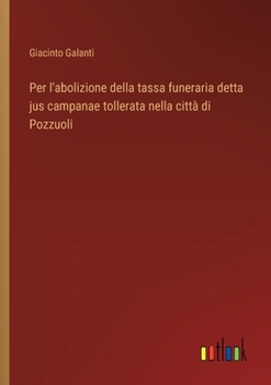 Per l'abolizione della tassa funeraria detta jus campanae tollerata nella città di Pozzuoli (Italian Edition)