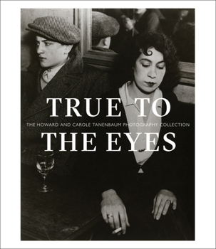 Hardcover True to the Eyes: The Howard and Carole Tanenbaum Photography Collection Book