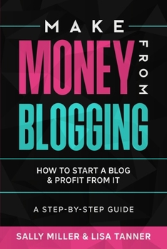 Paperback Make Money From Blogging: How To Start A Blog & Profit From It: A Step-By-Step Guide Book