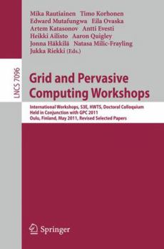 Paperback Grid and Pervasive Computing Workshops: International Workshops, S3E, HWTS, Doctoral Colloquium, Held in Conjunction with GPC 2011, Oulu, Finland, May Book
