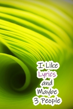 Paperback I Like Lyrics and Maybe 3 People: Lined Notebook / Journal Gift, 200 Pages, 6x9, Green Nature Cover, Matte Finish Inspirational Quotes Journal, Notebo Book