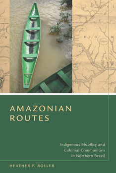 Hardcover Amazonian Routes: Indigenous Mobility and Colonial Communities in Northern Brazil Book