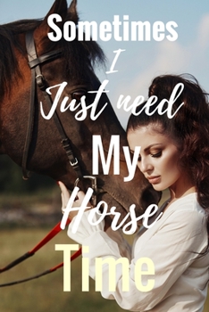 Paperback Sometimes I just Need My Horse Time: Horseback Training Notebook for journaling equestrian notebook 131 pages 6x9 inches gift for horse lovers &girls Book