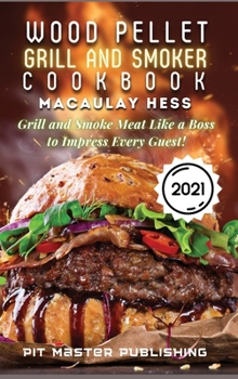 Hardcover Wood Pellet Grill and Smoker Cookbook 2021: Grill and Smoke Meat Like a Boss to Impress Every Guest! Book