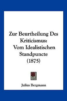 Paperback Zur Beurtheilung Des Kriticismus: Vom Idealistischen Standpuncte (1875) [German] Book