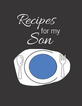 Recipes for my Son: Blank Cookbook: Keepsake Family Recipe Notebook to Write in