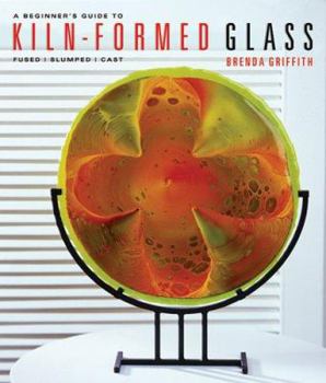 Hardcover A Beginner's Guide to Kiln-Formed Glass: Fused, Slumped, Cast Book