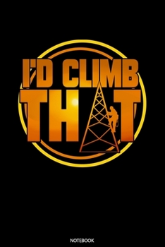 Paperback I'd Climb That Notebook: Blank Lined Journal 6x9 - Tower Climber Notebook I Cell Tower Climbing Gift Book