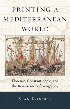 Printing a Mediterranean World: Florence, Constantinople, and the Renaissance of Geography - Book  of the I Tatti Studies in Italian Renaissance History