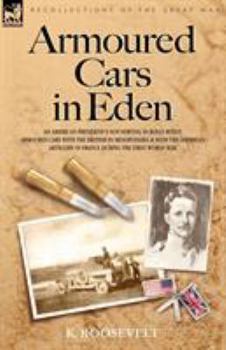 Paperback Armoured Cars in Eden - An American President's Son Serving in Rolls Royce Armoured Cars with the British in Mesopotamia and with the American Artille Book