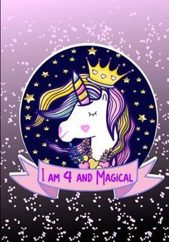 I Am 4 and Magical : Unicorn Unruled Notebook, Drawing Book, Happy Birthday Unlined Journal for a 4-Year-Old, Birthday Gift for Girls