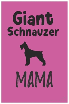 Giant Schnauzer MAMA: Lined Notebook Journal, 120 Pages, 6 x 9, Funny Giant Schnauzer Gift Idea,College Ruled Paper for Men & Women