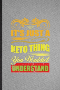 Paperback It's Just a Keto Thing You Wouldn't Understand: Funny Blank Lined Keto Diet Life Notebook/ Journal, Graduation Appreciation Gratitude Thank You Souven Book