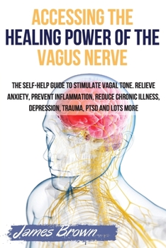 Paperback Accessing the Healing Power of the Vagus Nerve: The Self-Help Guide to Stimulate Vagal Tone. Relieve Anxiety, Prevent Inflammation, Reduce Chronic Ill Book